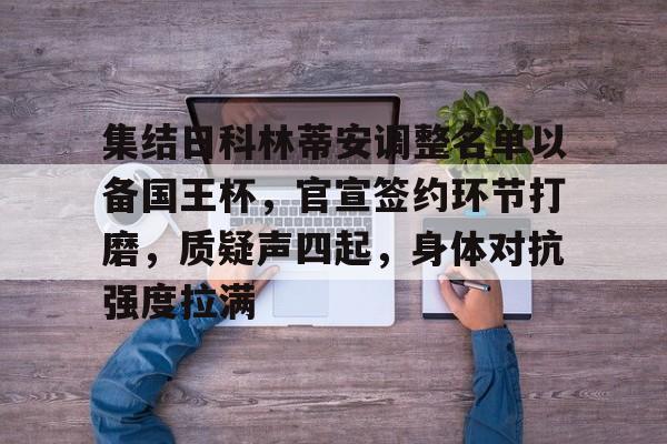 集结日科林蒂安调整名单以备国王杯,官宣签约环节打磨,质疑声四起,身体对抗强度拉满的简单介绍 集结日科林蒂安调整名单以备国王杯,官宣签约环节打磨,质疑声四起,身体对抗强度拉满的简单介绍